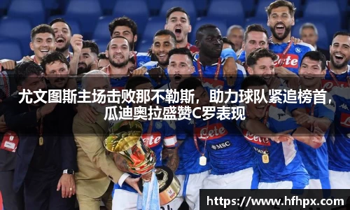 尤文图斯主场击败那不勒斯，助力球队紧追榜首，瓜迪奥拉盛赞C罗表现