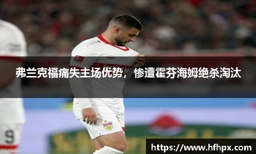 弗兰克福痛失主场优势，惨遭霍芬海姆绝杀淘汰