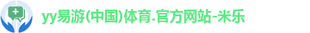 yy易游(中国)体育.官方网站-米乐